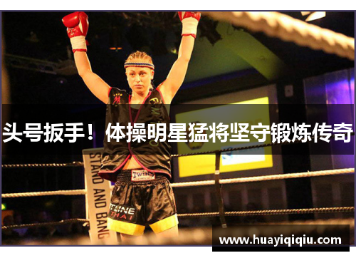 头号扳手！体操明星猛将坚守锻炼传奇